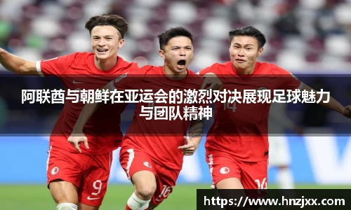 阿联酋与朝鲜在亚运会的激烈对决展现足球魅力与团队精神