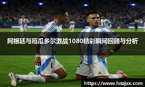 阿根廷与厄瓜多尔激战1080精彩瞬间回顾与分析